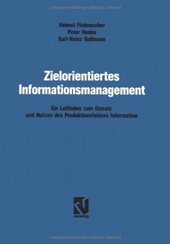 Zielorientiertes Informationsmanagement: Ein Leitfaden zum Einsatz und Nutzen des Produktionsfaktors Information