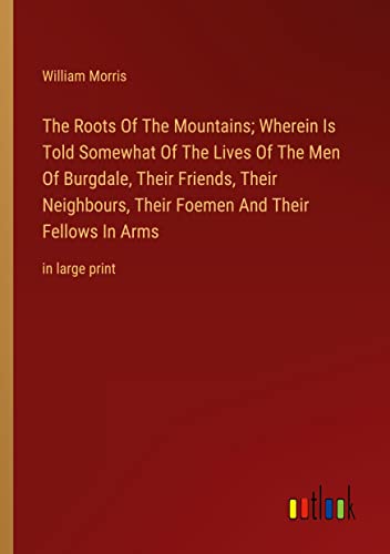Die Buchhandlung in Oelde hat das Buch The Roots Of The Mountains; Wherein Is Told Somewhat Of The Lives Of The Men Of Burgdale, Their Friends, Their Neighbours, Their Foemen And Their Fellows In Arms: in large print