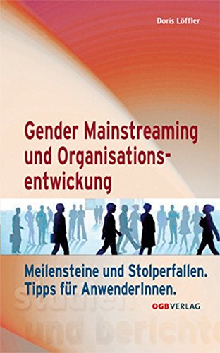 Gender Mainstreaming und Organisationsentwicklung: Meilensteine und Stolperfallen. Tipps für AnwenderInnen (Studien und Berichte)