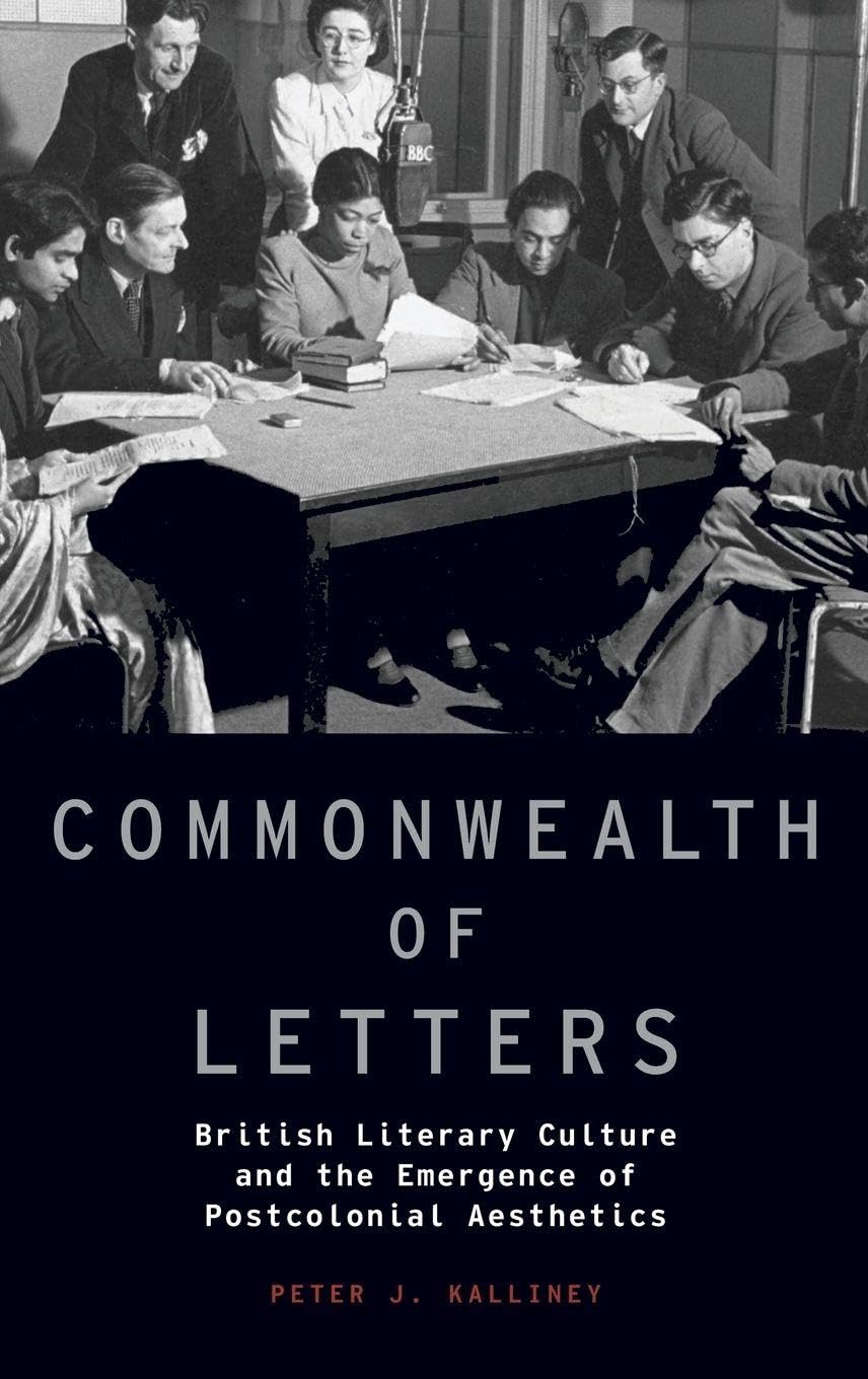 Commonwealth of Letters: British Literary Culture and the Emergence of Postcolonial Aesthetics (Modernist Literature & Culture, Band 20)