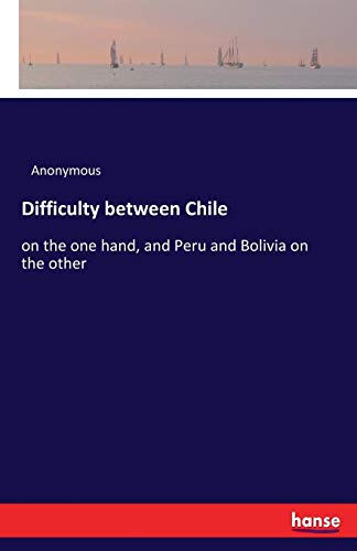 Difficulty between Chile: on the one hand, and Peru and Bolivia on the other