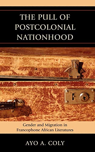 The Pull of Postcolonial Nationhood: Gender and Migration in Francophone African Literatures