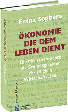 Ökonomie, die dem Leben dient: Die Menschenrechte als Grundlage einer christlichen Wirtschaftsethik