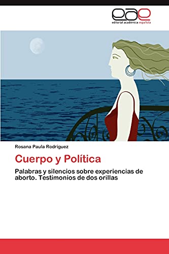 Cuerpo y Política: Palabras y silencios sobre experiencias de aborto. Testimonios de dos orillas