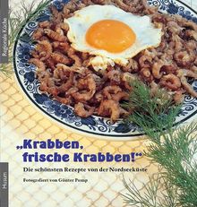 Krabben, frische Krabben!: Die schönsten Rezepte von der Nordseeküste