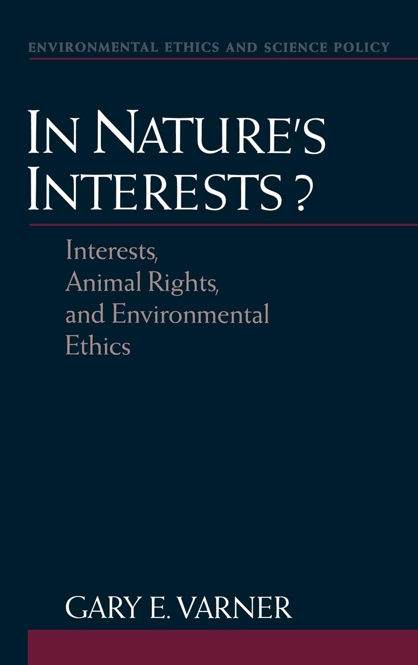 In Nature's Interests?: Interests, Animal Rights, and Environmental Ethics (Environmental Ethics and Science Policy)