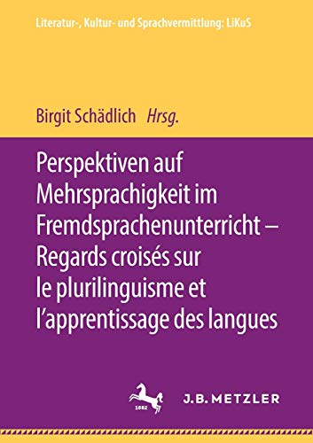 Perspektiven auf Mehrsprachigkeit im Fremdsprachenunterricht – Regards croisés sur le plurilinguisme et l’apprentissage des langues (Literatur-, Kultur- und Sprachvermittlung: LiKuS)