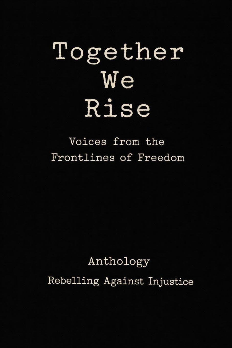 Together We Rise Voices from the Frontlines of Freedom Anthology Rebelling against Injustice