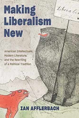 Making Liberalism New: American Intellectuals, Modern Literature, and the Rewriting of a Political Tradition (Hopkins Studies in Modernism)