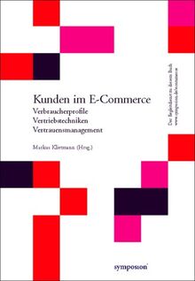 Kunden im e- Commerce. Verbraucherprofile - Vertriebstechniken - Vertrauensmanagement