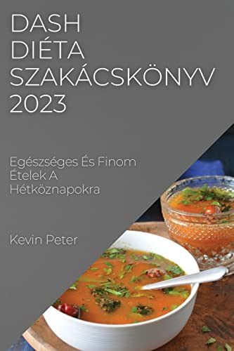 Dash diéta szakácskönyv 2023: Egészséges És Finom Ételek A Hétköznapokra