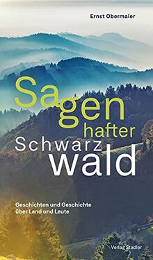 Sagenhafter Schwarzwald: Geschichten und Geschichte über Land und Leute