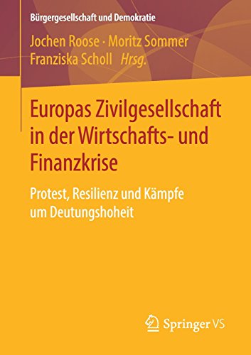 Europas Zivilgesellschaft in der Wirtschafts- und Finanzkrise: Protest, Resilienz und Kämpfe um Deutungshoheit (Bürgergesellschaft und Demokratie)