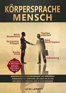 Körpersprache Mensch: Menschen lesen wie ein Geheimagent und nonverbale Kommunikation verstehen, um Lügen im Alltag und Beruf zu erkennen und zu durchschauen