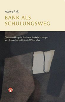 Bank als Schulungsweg: Die Entwicklung der Bochumer Bankeinrichtungen von den Anfängen bis in die 1990er Jahre