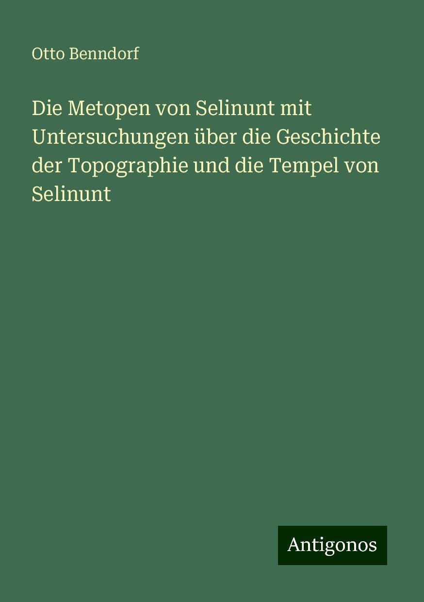 Die Metopen von Selinunt mit Untersuchungen über die Geschichte der Topographie und die Tempel von Selinunt