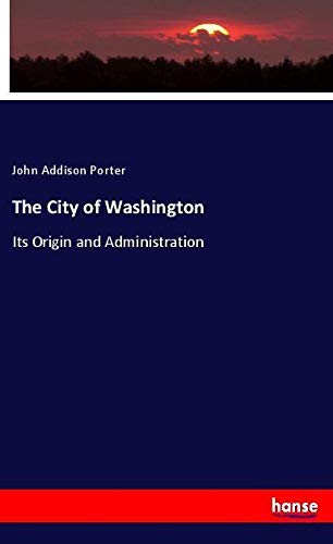 The City of Washington: Its Origin and Administration