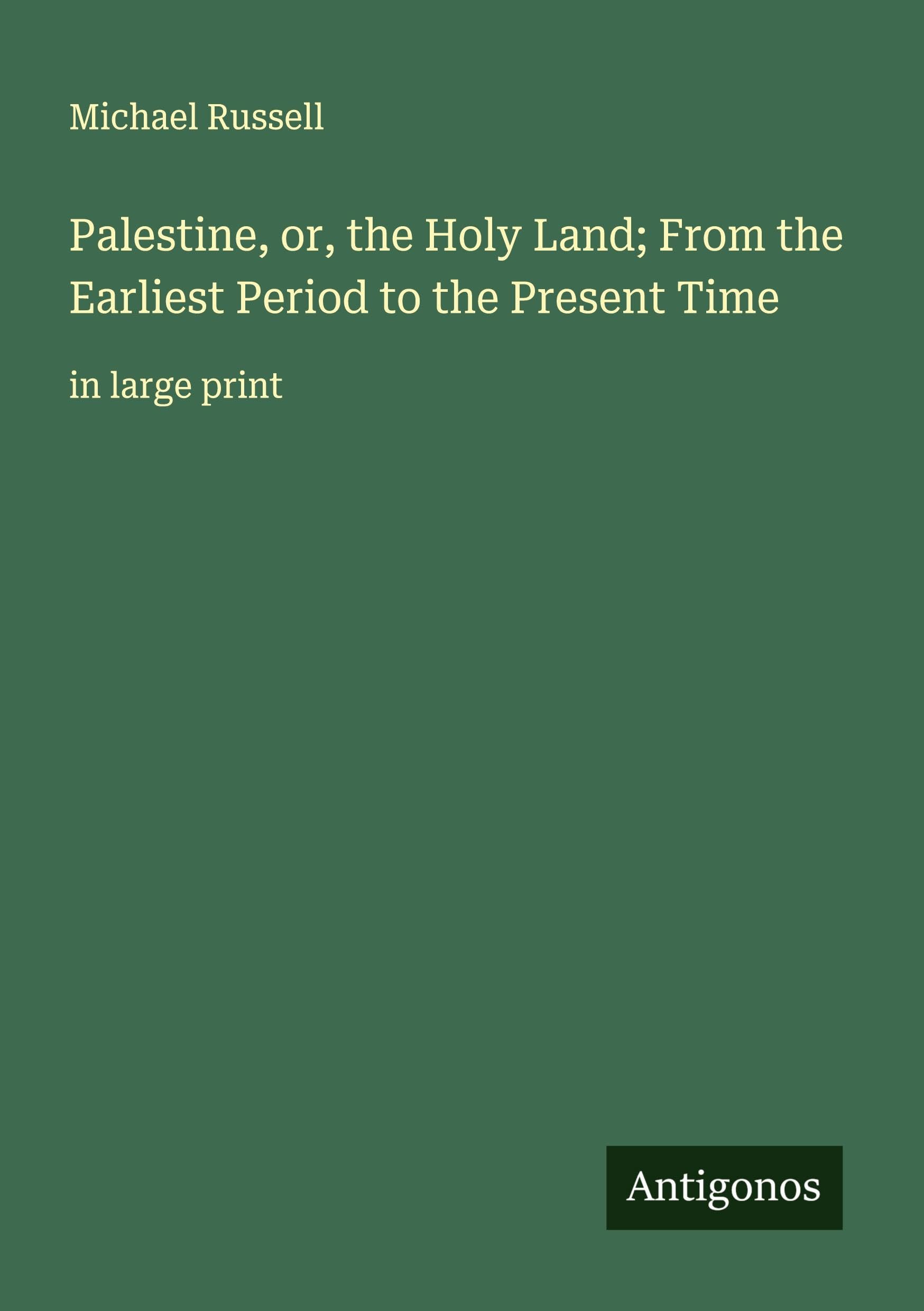 Palestine, or, the Holy Land; From the Earliest Period to the Present Time: in large print