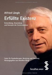 Erfüllte Existenz: Entwicklung, Anwendung und Konzepte der Existenzanalyse