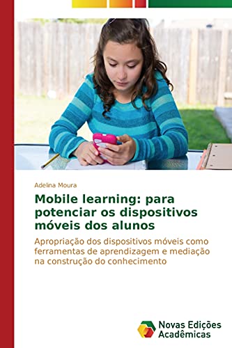 Mobile learning: para potenciar os dispositivos móveis dos alunos: Apropriação dos dispositivos móveis como ferramentas de aprendizagem e mediação na construção do conhecimento