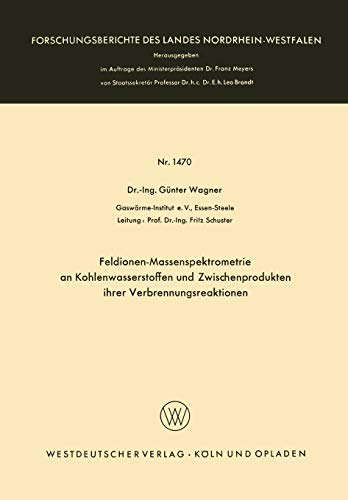 Feldionen-Massenspektrometrie an Kohlenwasserstoffen und Zwischenprodukten ihrer Verbrennungsreaktionen (Forschungsberichte des Landes Nordrhein-Westfalen, 1470, Band 1470)