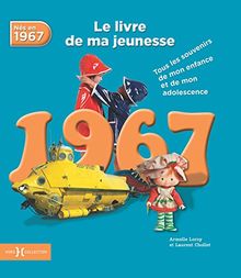 Nés en 1967 : le livre de ma jeunesse : tous les souvenirs de mon enfance et de mon adolescence