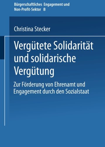 Vergütete Solidarität und solidarische Vergütung: Zur Förderung Von Ehrenamt Und Engagement Durch Den Sozialstaat (Bürgerschaftliches Engagement Und Non-Profit-Sektor) (German Edition)