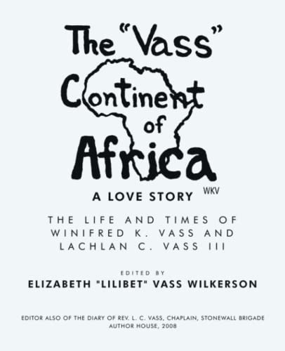 The Vass Continent of Africa: A Love Story: The Life and Times of Winifred K. Vass and Lachlan C. Vass III