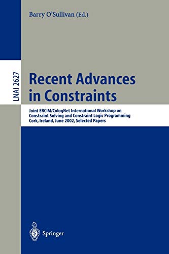 Recent Advances in Constraints: Joint ERCIM/CologNet International Workshop on Constraint Solving and Constraint Logic Programming, Cork, Ireland, ... Notes in Computer Science, 2627, Band 2627)