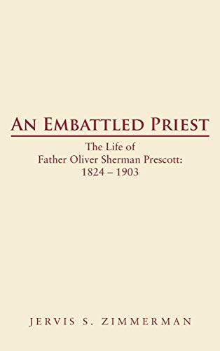 An Embattled Priest: The Life of Father Oliver Sherman Prescott: 1824 - 1903