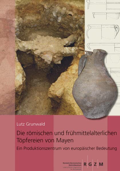 Die römischen und frühmittelalterlichen Töpfereien von Mayen: Ein Produktionszentrum von europäischer Bedeutung (RGZM/LEIZA - Monographien)