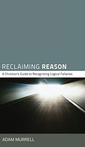 Reclaiming Reason: A Christian's Guide to Recognizing Logical Fallacies