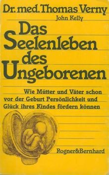 Das Seelenleben des Ungeborenen. Wie Mütter und Väter schon vor der Geburt Persönlichkeit und Glück ihres Kindes fördern können.