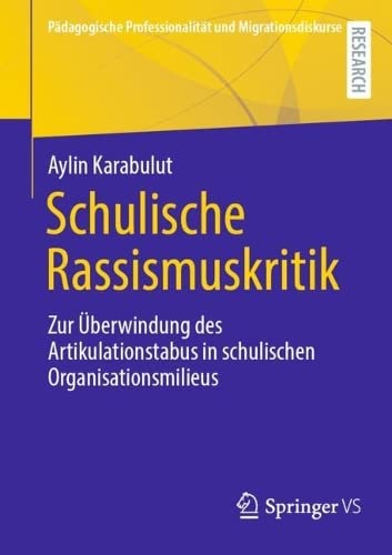 Schulische Rassismuskritik: Zur Überwindung des Artikulationstabus in schulischen Organisationsmilieus (Pädagogische Professionalität und Migrationsdiskurse)