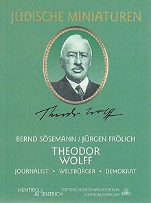 Theodor Wolff: Journalist, Weltbürger, Demokrat (Jüdische Miniaturen)