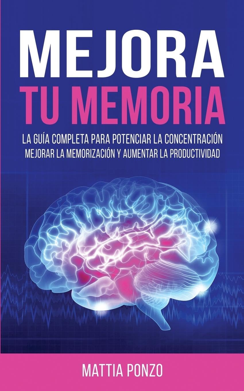 Mejora Tu Memoria: La Guía Completa para Potenciar la Concentración, Mejorar la Memorización y Aumentar la Productividad