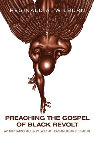 Preaching the Gospel of Black Revolt: Appropriating Milton in Early African American Literature (Medieval & Renaissance Literary Studies)