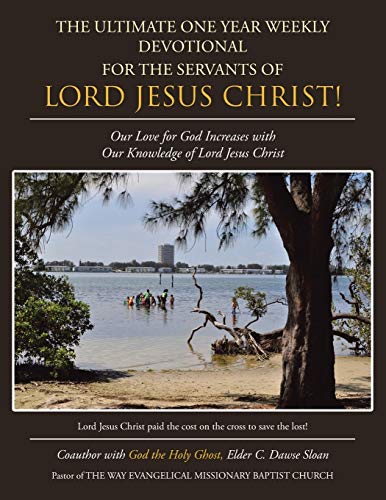 The Ultimate One Year Weekly Devotional for the Servants of Lord Jesus Christ!: Our Love for God Increases with Our Knowledge of Lord Jesus Christ