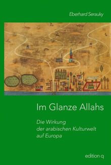 Im Glanze Allahs. Die arabische Kulturwelt und Europa