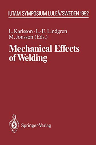 Mechanical Effects of Welding: IUTAM Symposium, Lulea/Sweden, June 10-14, 1991: IUTAM Symposium, Luleå/Sweden, June 10–14, 1991 (IUTAM Symposia)