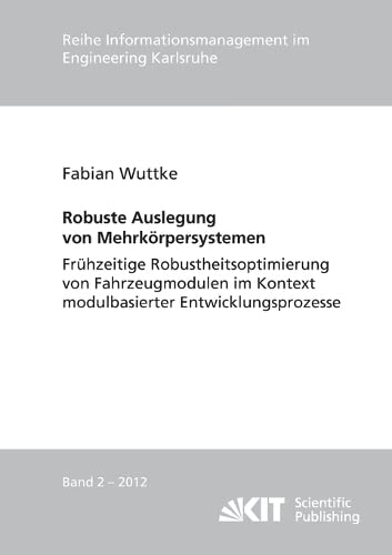 Robuste Auslegung von Mehrkoerpersystemen: frühzeitige Robustheitsoptimierung von Fahrzeugmodulen im Kontext modulbasierter Entwicklungsprozesse ... im Engineering Karlsruhe - 2012, Band 2)