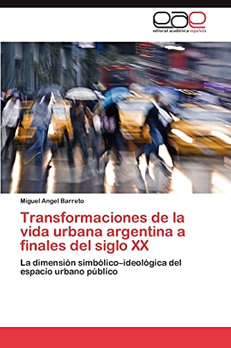 Transformaciones de la vida urbana argentina a finales del siglo XX: La dimensión simbólico–ideológica del espacio urbano público