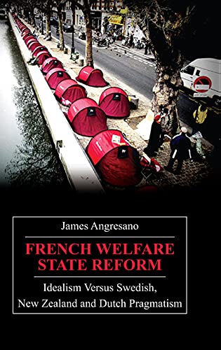 French Welfare State Reform: Idealism Versus Swedish, New Zealand and Dutch Pragmatism (Anthem Studies in Development and Globalization)