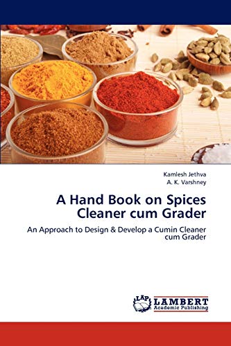 A Hand Book on Spices Cleaner cum Grader: An Approach to Design & Develop a Cumin Cleaner cum Grader