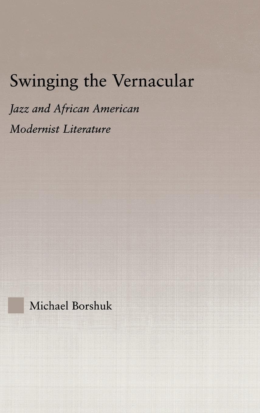 Swinging the Vernacular: Jazz and African American Modernist Literature (Studies in African American History and Culture)
