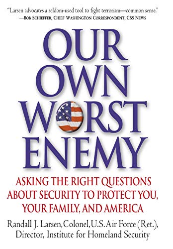Our Own Worst Enemy: Asking the Right Questions About Security to Protect You, Your Family, and America