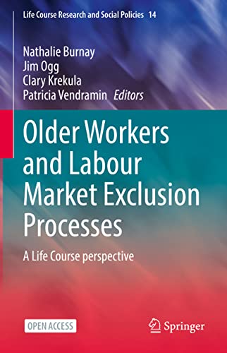 Older Workers and Labour Market Exclusion Processes: A Life Course perspective (Life Course Research and Social Policies, 14, Band 14)