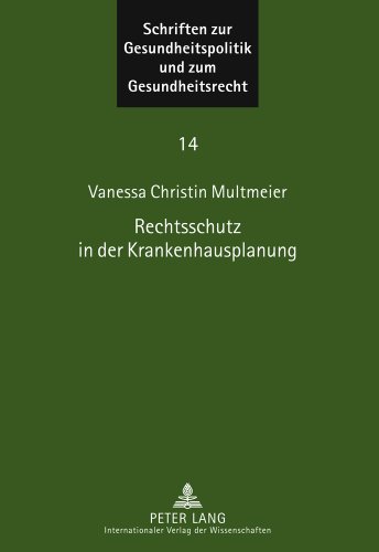 Rechtsschutz in der Krankenhausplanung: Traditionelle und neue Rechtsschutzformen zur Verteidigung von Grundrechten und Grundfreiheiten gegen ... Gesundheitspolitik und zum Gesundheitsrecht)