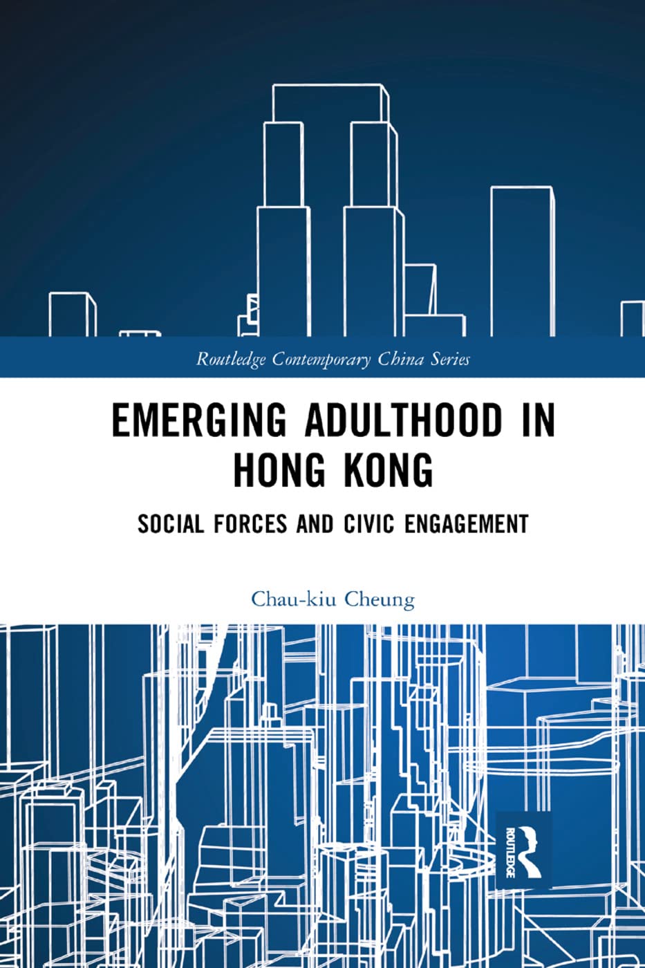 Emerging Adulthood in Hong Kong: Social Forces and Civic Engagement (Routledge Contemporary China)