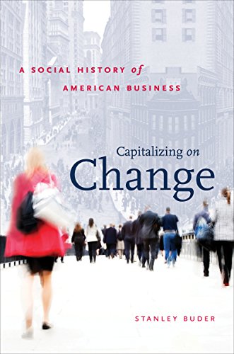Capitalizing on Change: A Social History of American Business (Luther H. Hodges Jr. and Luther H. Hodges Sr. Series on Business, Entrepreneurship, and Public Policy)